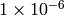 \mathrm{1 \times 10^{-6}\,}