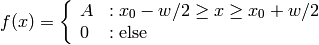 f(x) = \left \{
         \begin{array}{ll}
           A & : x_0 - w/2 \geq x \geq x_0 + w/2 \\
           0 & : \textnormal{else}
         \end{array}
       \right.