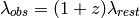 \lambda_{obs} = (1 + z) \lambda_{rest}