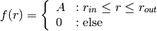 f(r) = \left \{
         \begin{array}{ll}
           A & : r_{in} \leq r \leq r_{out} \\
           0 & : \textnormal{else}
         \end{array}
       \right.