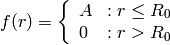 f(r) = \left \{
         \begin{array}{ll}
           A & : r \leq R_0 \\
           0 & : r > R_0
         \end{array}
       \right.