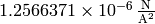 \mathrm{1.2566371 \times 10^{-6}\,\frac{N}{A^{2}}}